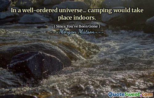 In a well-ordered universe... camping would take place indoors.