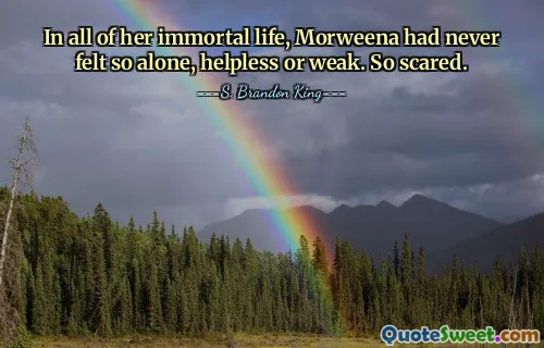 In all of her immortal life, Morweena had never felt so alone, helpless or weak. So scared.