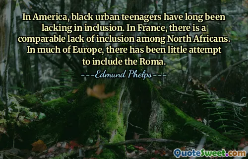 In America, black urban teenagers have long been lacking in inclusion. In France, there is a comparable lack of inclusion among North Africans. In much of Europe, there has been little attempt to include the Roma.