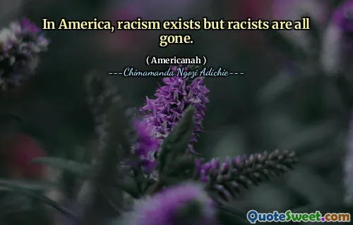In America, racism exists but racists are all gone.