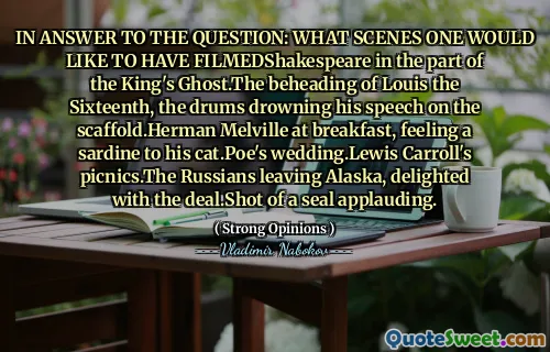 In antwoord op de vraag: welke scènes je zou graag gefilmd Shakespeare willen hebben in het deel van de geest van de koning. De onthoofding van Louis de zestiende, de drums verdrinken zijn toespraak op de scaffold