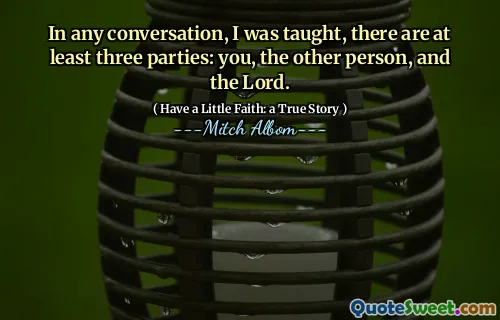 어떤 대화에서든, 나는 가르쳐 주었다. 나는 적어도 세 명의 당사자가있다 : 당신, 다른 사람, 주님.