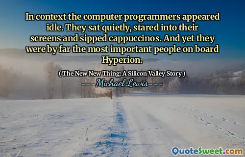 V kontextu se počítačové programátoři zdáli nečinní. Seděli tiše, zírali na své obrazovky a usrkávali Cappuccinos. A přesto to byli zdaleka nejdůležitějšími lidmi na palubě Hyperion.