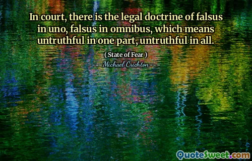 In court, there is the legal doctrine of falsus in uno, falsus in omnibus, which means untruthful in one part, untruthful in all.