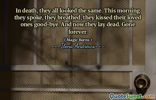 In death, they all looked the same. This morning they spoke, they breathed, they kissed their loved ones good-bye. And now they lay dead. Gone forever.