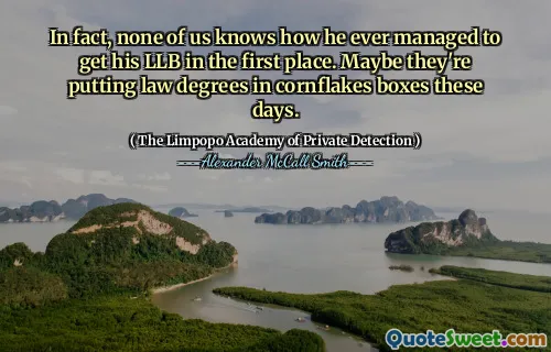 На самом деле, никто из нас не знает, как ему когда -либо удалось получить свой LLB в первую очередь. Может быть, в эти дни они вкладывают юридические градусы в коробки с кукурузными хлопьями.