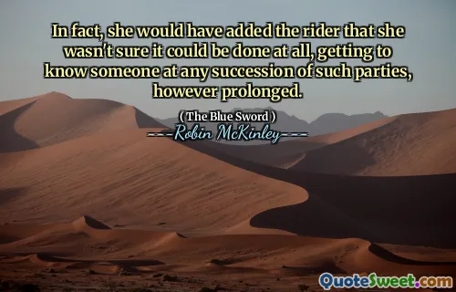In fact, she would have added the rider that she wasn't sure it could be done at all, getting to know someone at any succession of such parties, however prolonged.