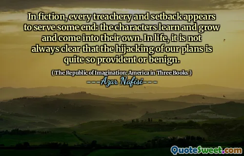 In fiction, every treachery and setback appears to serve some end: the characters learn and grow and come into their own. In life, it is not always clear that the hijacking of our plans is quite so provident or benign.