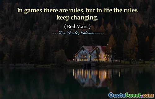 In games there are rules, but in life the rules keep changing.
