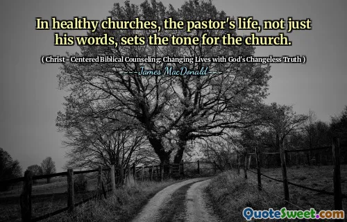 In healthy churches, the pastor's life, not just his words, sets the tone for the church.