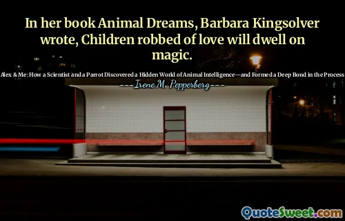 I sin bok Animal Dreams, skrev Barbara Kingsolver, vil barn frarøvet kjærligheten dvele ved magi.