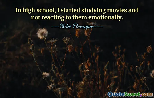 საშუალო სკოლაში დავიწყე ფილმების სწავლა და მათზე ემოციური რეაქცია არ მქონდა.