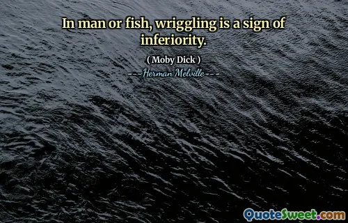 In man or fish, wriggling is a sign of inferiority.