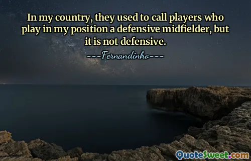 In my country, they used to call players who play in my position a defensive midfielder, but it is not defensive.