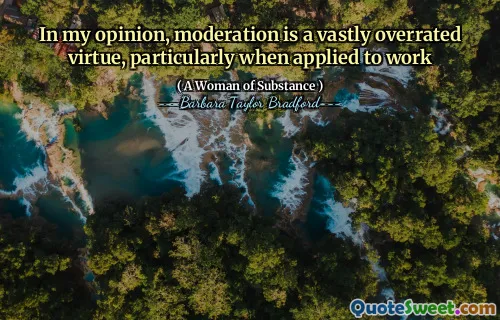 In my opinion, moderation is a vastly overrated virtue, particularly when applied to work
