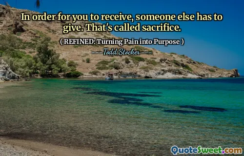 In order for you to receive, someone else has to give. That's called sacrifice.