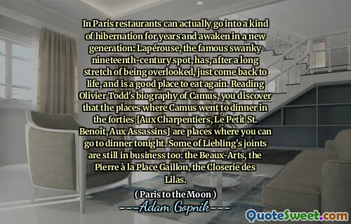 在巴黎，餐厅实际上可以陷入困境多年，并在新一代中醒来：著名时髦的19世纪景点Lapérouse在长期被忽视之后，又回到了生活之后，是一个很好的生活，是一个很好的生活再次吃饭的地方。阅读奥利维尔·托德（Olivier Todd）的《加缪》（Camus）的传记时，您会发现，卡姆斯（Camus）四十年代（Aux Charpentiers，le Petit St.Benoît，aux Assassins}的晚餐的地方是您今晚可以去晚餐的地方。 Liebling的某些关节也在开展业务：Beaux-Arts，PierreàlaPlace Gaillon，Closie des Lilas。