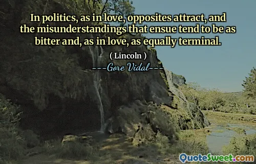 In politics, as in love, opposites attract, and the misunderstandings that ensue tend to be as bitter and, as in love, as equally terminal.