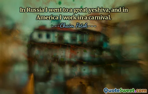 In Russia I went to a great yeshiva, and in America I work in a carnival.