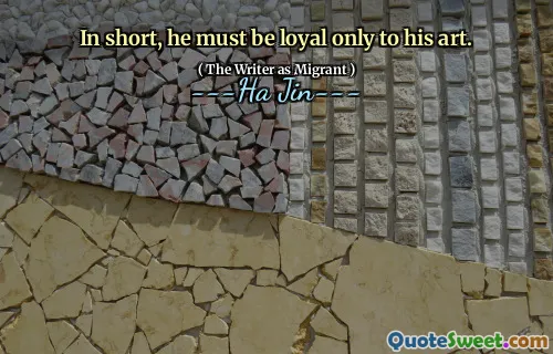 In short, he must be loyal only to his art.