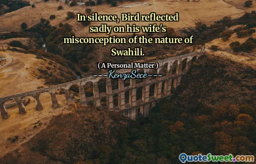 In silence, Bird reflected sadly on his wife's misconception of the nature of Swahili.