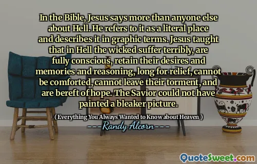 बाइबल में, यीशु नरक के बारे में किसी और से ज्यादा कहता है। वह इसे एक शाब्दिक स्थान के रूप में संदर्भित करता है और इसे ग्राफिक शब्दों में वर्णित करता है। यीशु ने सिखाया कि नरक में दुष्टों को बहुत पीड़ित किया जाता है, पूरी तरह से सचेत हैं, अपनी इच्छाओं और यादों को बनाए रखते हैं और तर्क, राहत के लिए लंबे समय तक, आराम नहीं किया जा सकता है, अपनी पीड़ा नहीं छोड़ सकता है, और आशा से बेकार हैं।