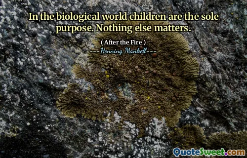 In the biological world children are the sole purpose. Nothing else matters.