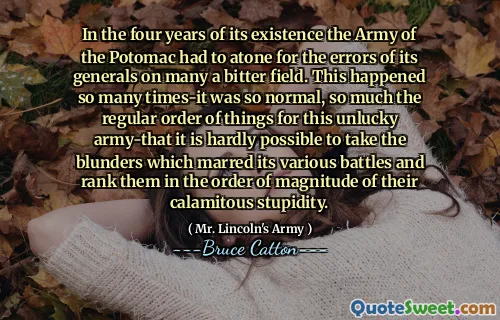 In the four years of its existence the Army of the Potomac had to atone for the errors of its generals on many a bitter field. This happened so many times-it was so normal, so much the regular order of things for this unlucky army-that it is hardly possible to take the blunders which marred its various battles and rank them in the order of magnitude of their calamitous stupidity.
