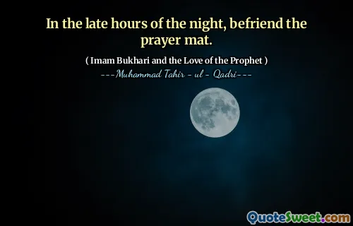 In the late hours of the night, befriend the prayer mat.