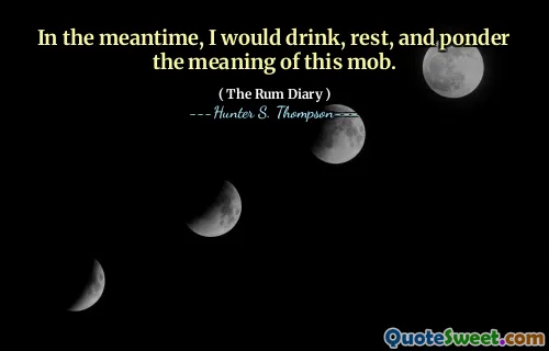 इस बीच, मैं इस भीड़ के अर्थ को पीता, आराम और विचार करता।