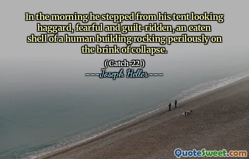 In the morning he stepped from his tent looking haggard, fearful and guilt-ridden, an eaten shell of a human building rocking perilously on the brink of collapse.