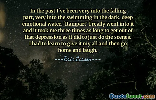 Tidigare har jag varit väldigt inne på den fallande delen, väldigt in i simningen i det mörka, djupa känslomässiga vattnet. "Rampart" Jag gick verkligen in i det och det tog mig tre gånger så lång tid att ta mig ur den depressionen som att bara göra scenerna. Jag var tvungen att lära mig att ge allt och sedan gå hem och skratta.