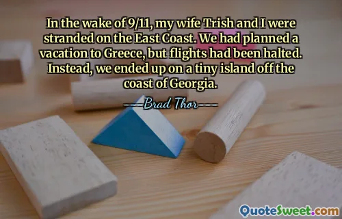 In the wake of 9/11, my wife Trish and I were stranded on the East Coast. We had planned a vacation to Greece, but flights had been halted. Instead, we ended up on a tiny island off the coast of Georgia.