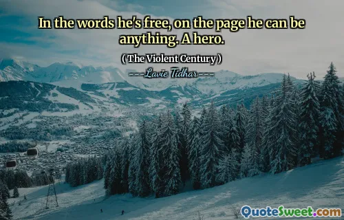 In the words he's free, on the page he can be anything. A hero.