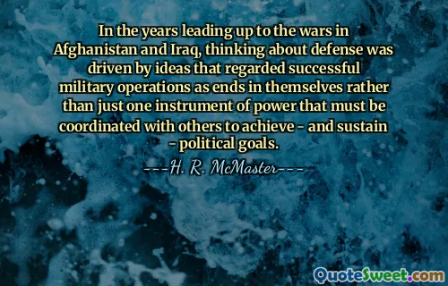 아프가니스탄과 이라크 전쟁이 일어나기 전까지 수년간 국방에 대한 생각은 성공적인 군사 작전을 단지 정치적 목표를 달성하고 유지하기 위해 다른 사람들과 협력해야 하는 하나의 권력 도구가 아니라 그 자체의 목적으로 간주하는 아이디어에 의해 주도되었습니다.