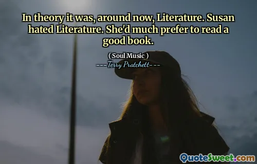 In theory it was, around now, Literature. Susan hated Literature. She'd much prefer to read a good book.