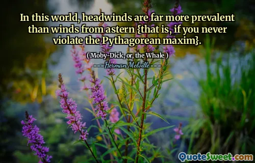 I den här världen är motvind mycket vanligare än vindar från akter {det vill säga om du aldrig bryter mot Pythagorean Maxim}.