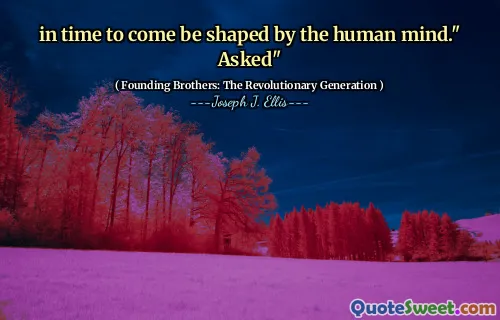 in time to come be shaped by the human mind." Asked"