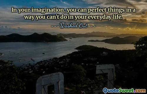 W swojej wyobraźni możesz udoskonalić rzeczy w sposób, którego nie da się zrobić na co dzień.