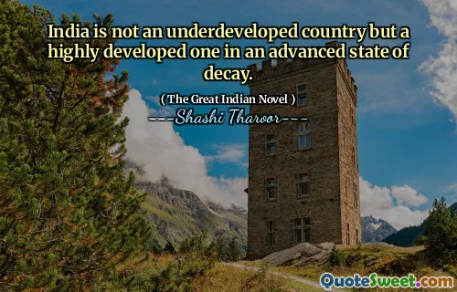 India is not an underdeveloped country but a highly developed one in an advanced state of decay.