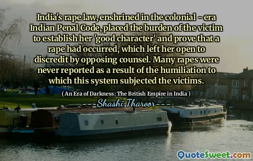 India's rape law, enshrined in the colonial - era Indian Penal Code, placed the burden of the victim to establish her 'good character' and prove that a rape had occurred, which left her open to discredit by opposing counsel. Many rapes were never reported as a result of the humiliation to which this system subjected the victims.
