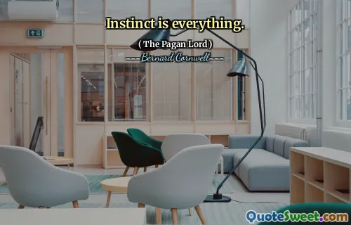 Instinct is everything.