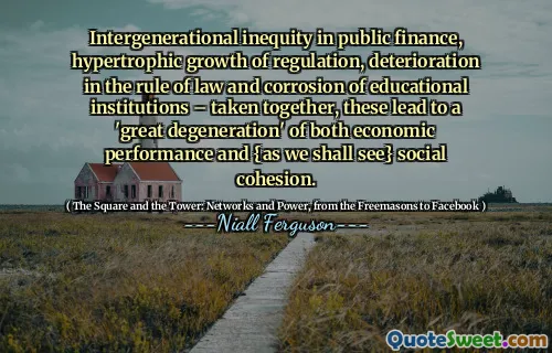 Intergenerational inequity in public finance, hypertrophic growth of regulation, deterioration in the rule of law and corrosion of educational institutions – taken together, these lead to a 'great degeneration' of both economic performance and {as we shall see} social cohesion.