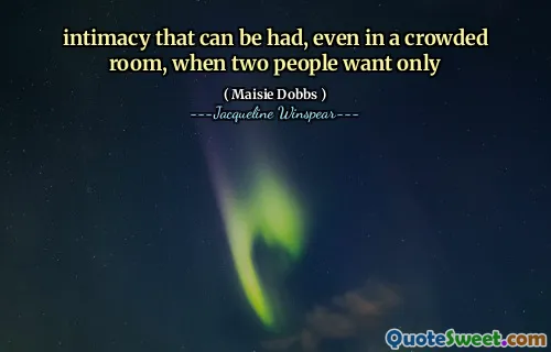 intimacy that can be had, even in a crowded room, when two people want only
