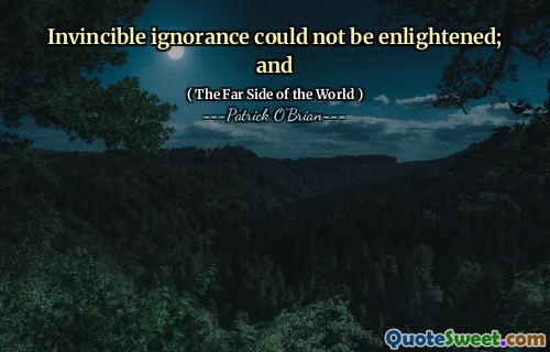 Invincible ignorance could not be enlightened; and