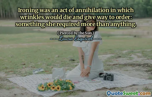 Ironing was an act of annihilation in which wrinkles would die and give way to order: something she required more than anything.