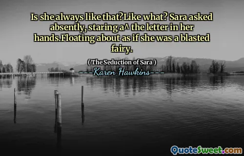Is she always like that?Like what? Sara asked absently, staring a^ the letter in her hands.Floating about as if she was a blasted fairy.