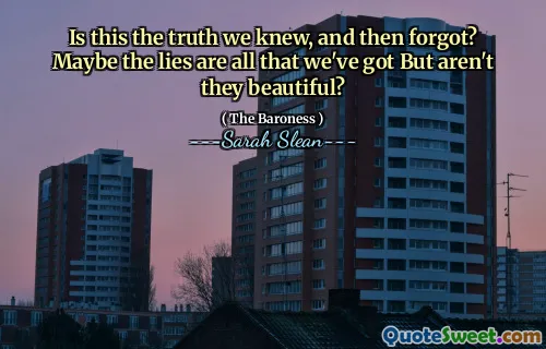 Is this the truth we knew, and then forgot? Maybe the lies are all that we've got But aren't they beautiful?