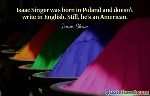 Isaac Singer was born in Poland and doesn't write in English. Still, he's an American.