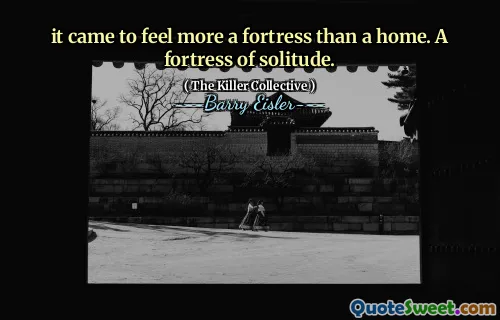 it came to feel more a fortress than a home. A fortress of solitude.